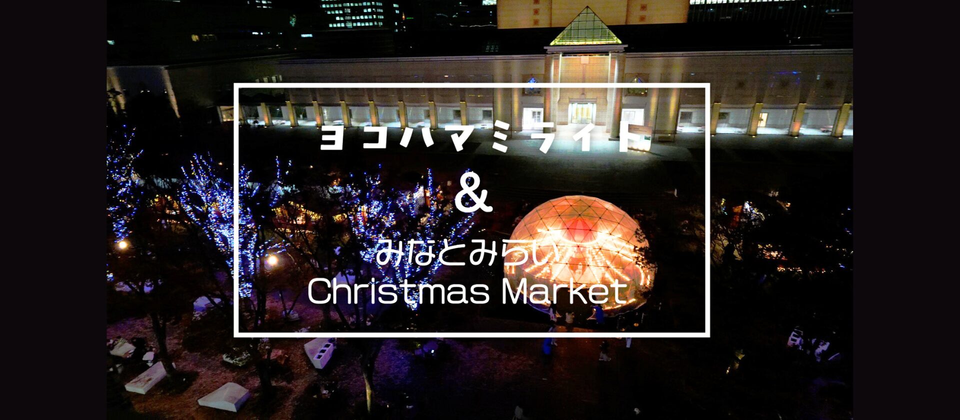 【取材動画】ヨコハマ ミライト＆みなとみらいクリスマスマーケット 2025のスライド